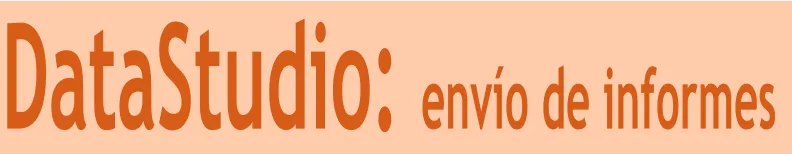 Data Studio : Programar envíos de informes